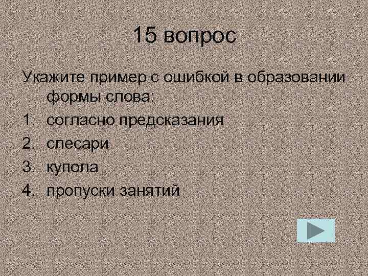 15 вопрос Укажите пример с ошибкой в образовании формы слова: 1. согласно предсказания 2.