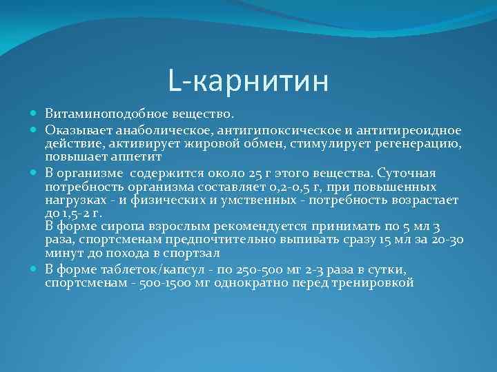 L-карнитин Витаминоподобное вещество. Оказывает анаболическое, антигипоксическое и антитиреоидное действие, активирует жировой обмен, стимулирует регенерацию,