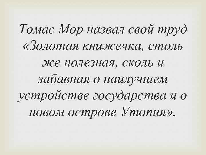 Томас Мор назвал свой труд «Золотая книжечка, столь же полезная, сколь и забавная о