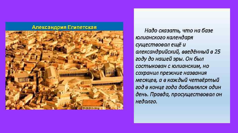 Надо сказать, что на базе юлианского календаря существовал ещё и александрийский, введённый в 25
