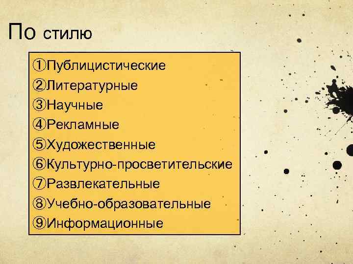 По стилю ①Публицистические ②Литературные ③Научные ④Рекламные ⑤Художественные ⑥Культурно-просветительские ⑦Развлекательные ⑧Учебно-образовательные ⑨Информационные 