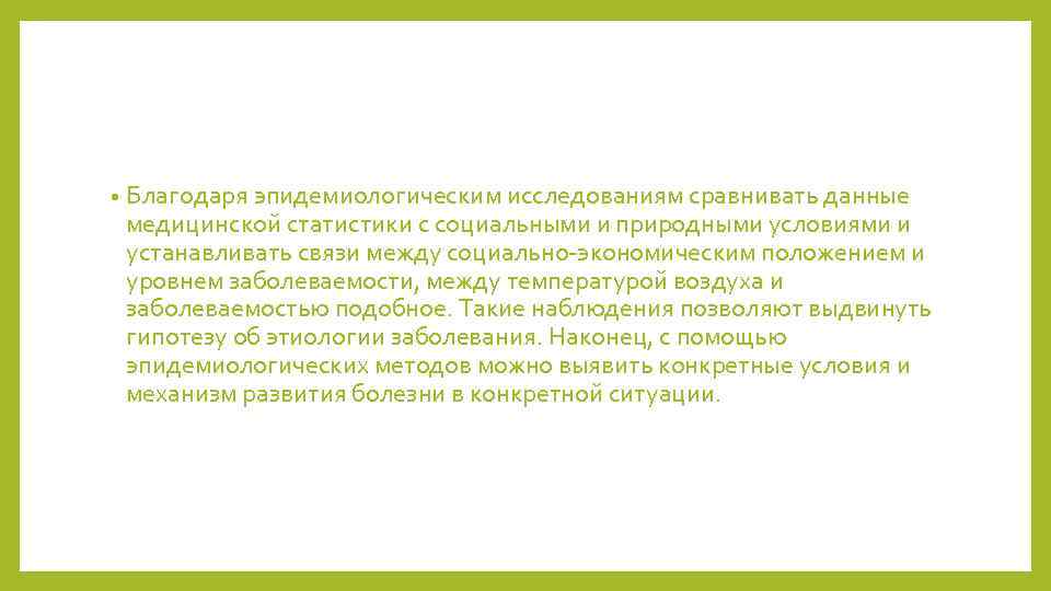  • Благодаря эпидемиологическим исследованиям сравнивать данные медицинской статистики с социальными и природными условиями