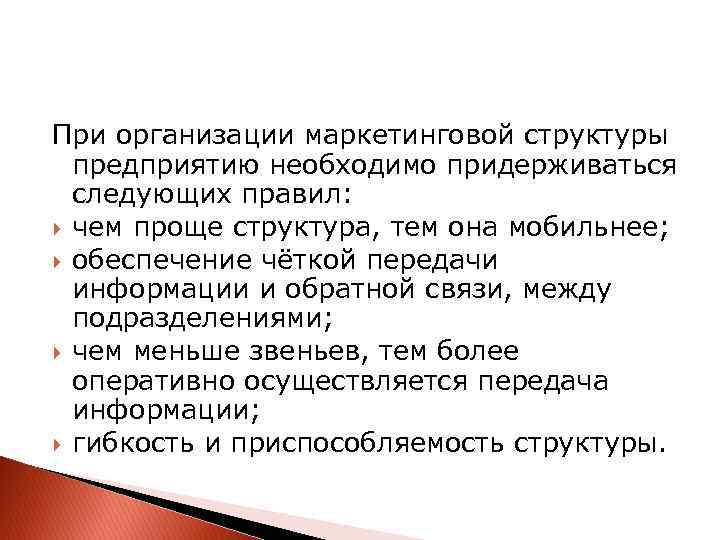 При организации маркетинговой структуры предприятию необходимо придерживаться следующих правил: чем проще структура, тем она