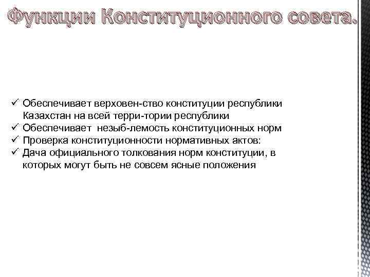 Функции Конституционного совета. ü Обеспечивает верховен ство конституции республики Казахстан на всей терри тории