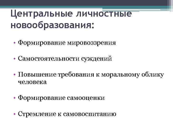 Центральные личностные новообразования: • Формирование мировоззрения • Самостоятельности суждений • Повышение требования к моральному