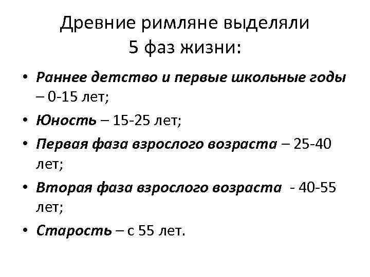 Древние римляне выделяли 5 фаз жизни: • Раннее детство и первые школьные годы –