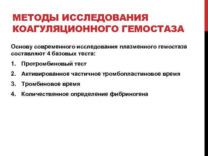 МЕТОДЫ ИССЛЕДОВАНИЯ КОАГУЛЯЦИОННОГО ГЕМОСТАЗА Основу современного исследования плазменного гемостаза составляют 4 базовых теста: 1.