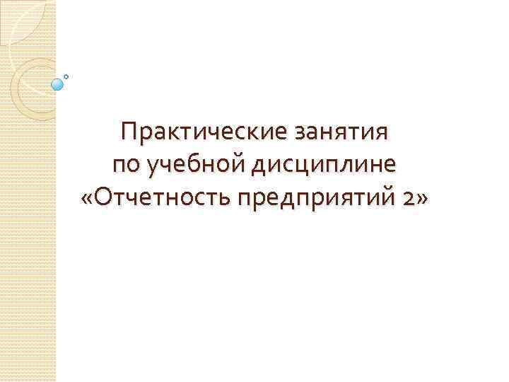 Практические занятия по учебной дисциплине «Отчетность предприятий 2» 