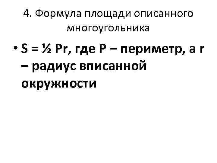 4. Формула площади описанного многоугольника • S = ½ Pr, где Р – периметр,