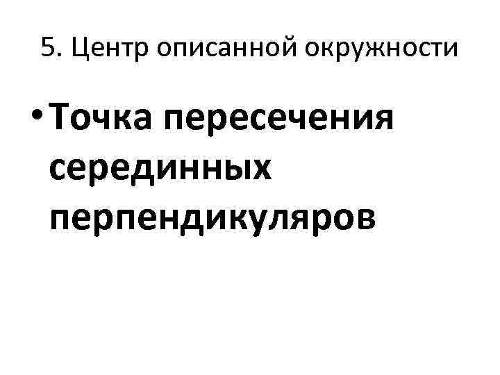 5. Центр описанной окружности • Точка пересечения серединных перпендикуляров 