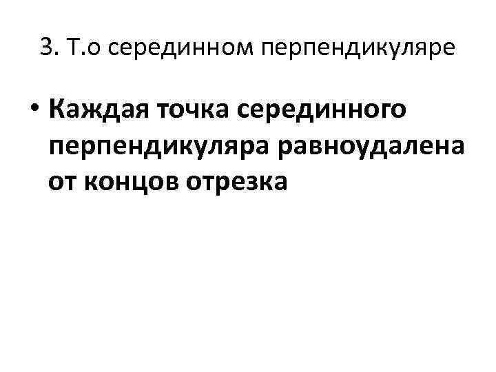 3. Т. о серединном перпендикуляре • Каждая точка серединного перпендикуляра равноудалена от концов отрезка