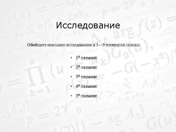 Исследование Обобщите описание исследования в 3— 5 элементах списка: • 1 й элемент •