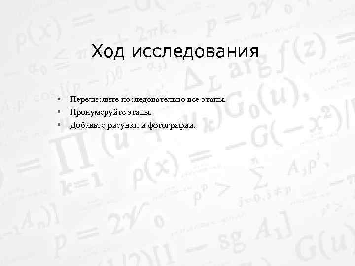Ход исследования § § § Перечислите последовательно все этапы. Пронумеруйте этапы. Добавьте рисунки и