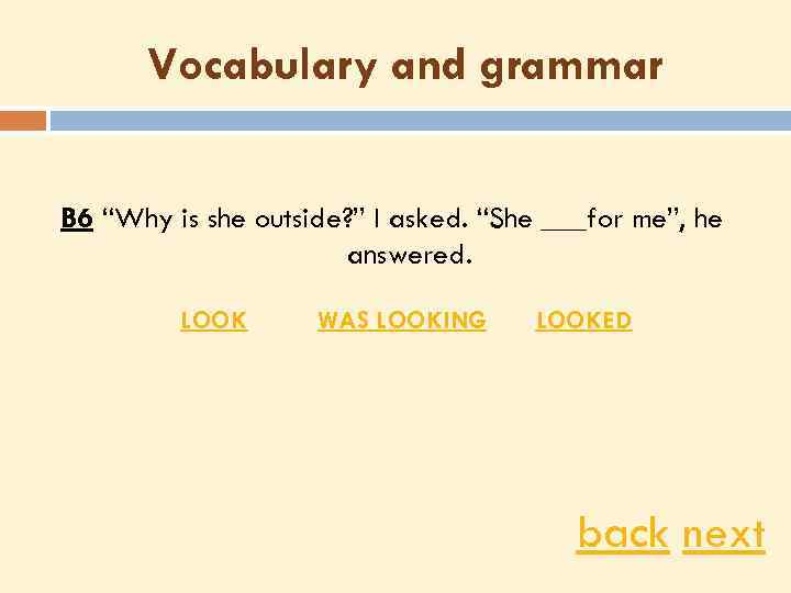 Vocabulary and grammar B 6 “Why is she outside? ” I asked. “She ___for