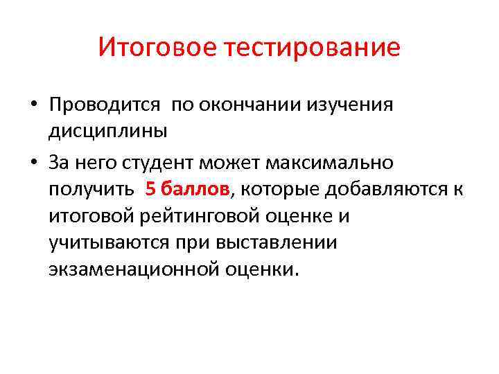 Итоговое тестирование • Проводится по окончании изучения дисциплины • За него студент может максимально