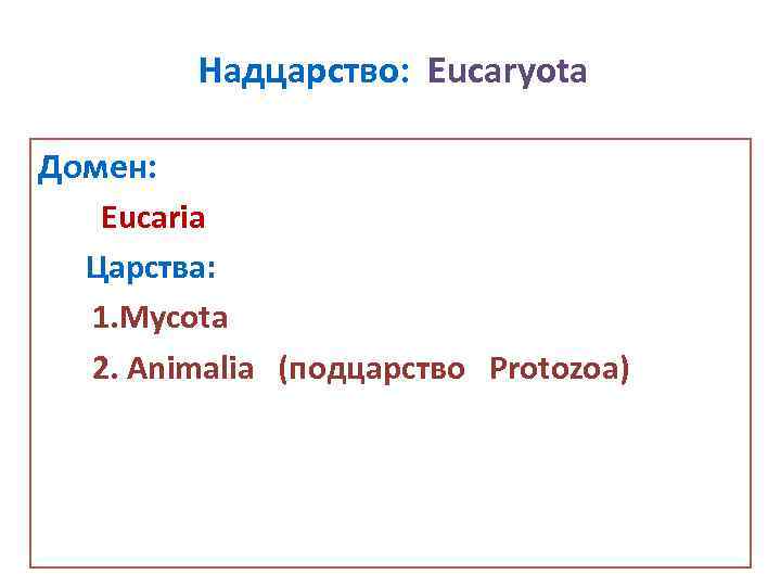 Надцарство: Eucaryota Домен: Eucaria Царства: 1. Mycota 2. Animalia (подцарство Protozoa) 