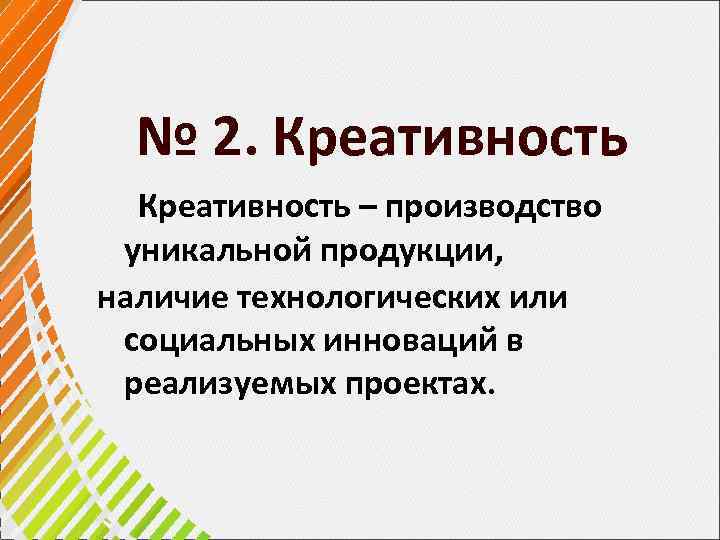 № 2. Креативность – производство уникальной продукции, наличие технологических или социальных инноваций в реализуемых