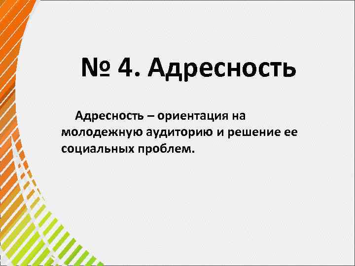 № 4. Адресность – ориентация на молодежную аудиторию и решение ее социальных проблем. 