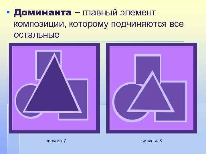 § Доминанта – главный элемент композиции, которому подчиняются все остальные рисунок 7 рисунок 8