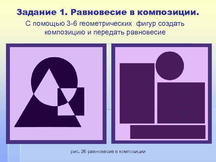  Задание 1. Равновесие в композиции. С помощью 3 -6 геометрических фигур создать композицию