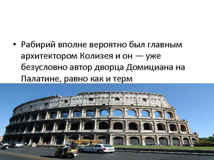  • Рабирий вполне вероятно был главным архитектором Колизея и он — уже безусловно