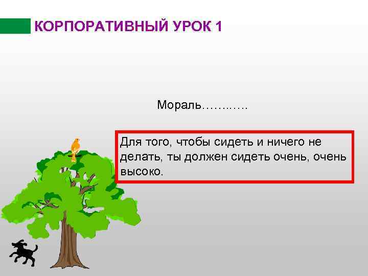 КОРПОРАТИВНЫЙ УРОК 1 Мораль……. . …. Для того, чтобы сидеть и ничего не делать,