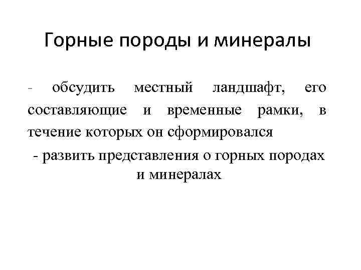 Горные породы и минералы - обсудить местный ландшафт, его составляющие и временные рамки, в