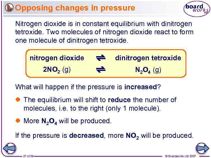 Opposing changes in pressure Nitrogen dioxide is in constant equilibrium with dinitrogen tetroxide. Two