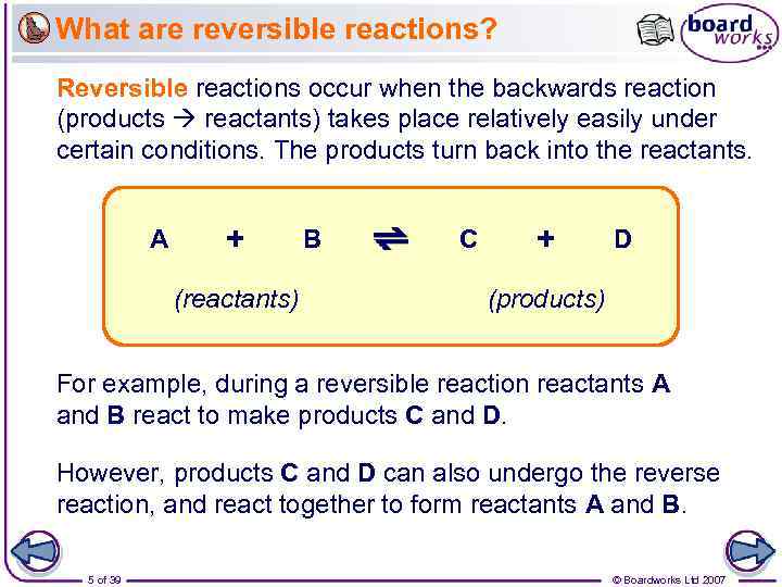 What are reversible reactions? Reversible reactions occur when the backwards reaction (products reactants) takes