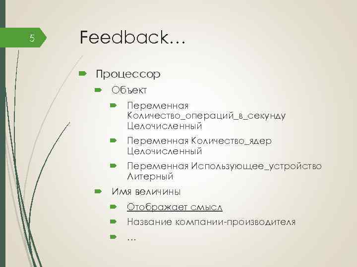 5 Feedback… Процессор Объект Переменная Количество_операций_в_секунду Целочисленный Переменная Количество_ядер Целочисленный Переменная Использующее_устройство Литерный Имя