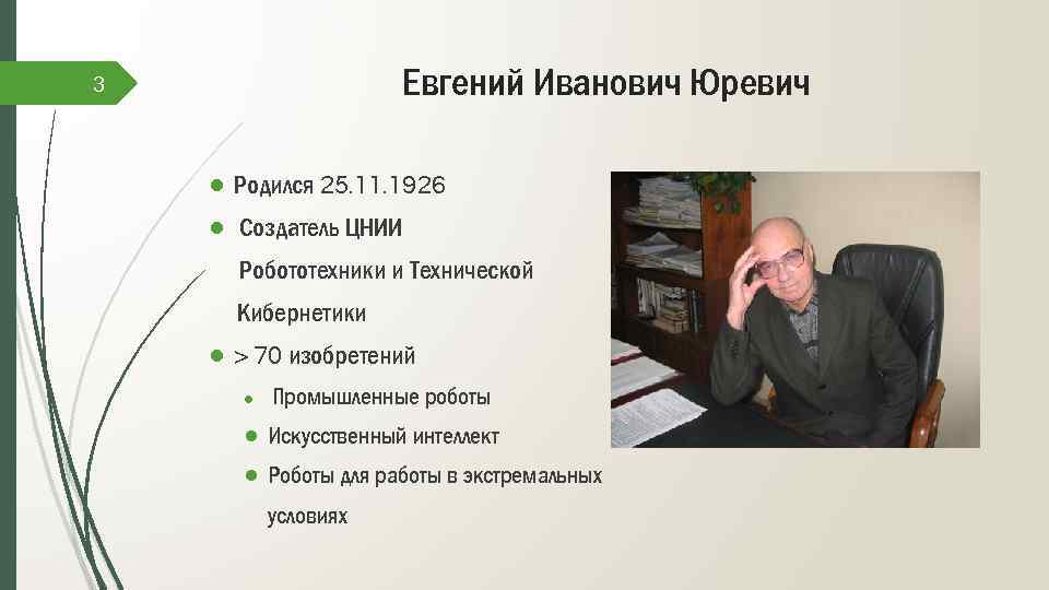 Евгений Иванович Юревич 3 ● Родился 25. 11. 1926 ● Создатель ЦНИИ Робототехники и