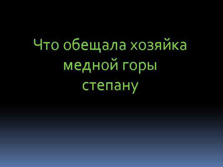 Что обещала хозяйка медной горы степану 