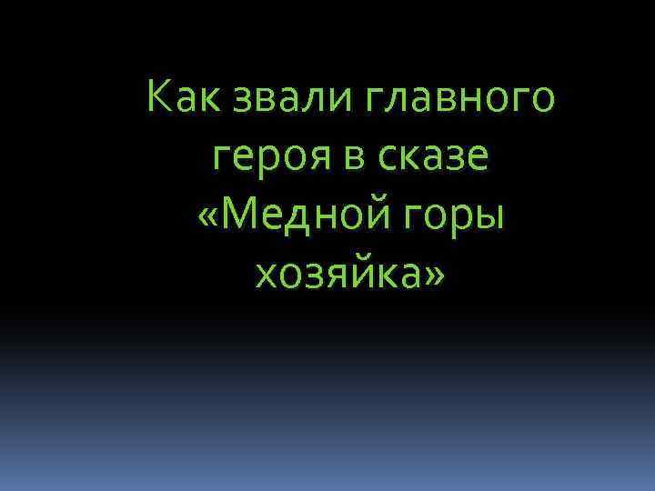 Как звали главного героя в сказе «Медной горы хозяйка» 