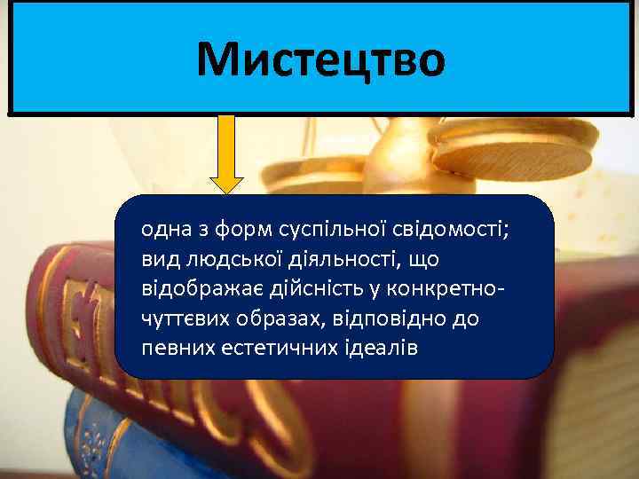 Мистецтво одна з форм суспільної свідомості; вид людської діяльності, що відображає дійсність у конкретно