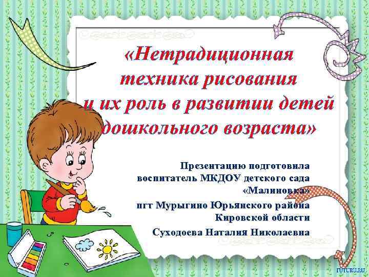  «Нетрадиционная техника рисования и их роль в развитии детей дошкольного возраста» Презентацию подготовила