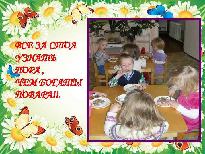 ВСЕ ЗА СТОЛ УЗНАТЬ ПОРА , ЧЕМ БОГАТЫ ПОВАРА!!. 