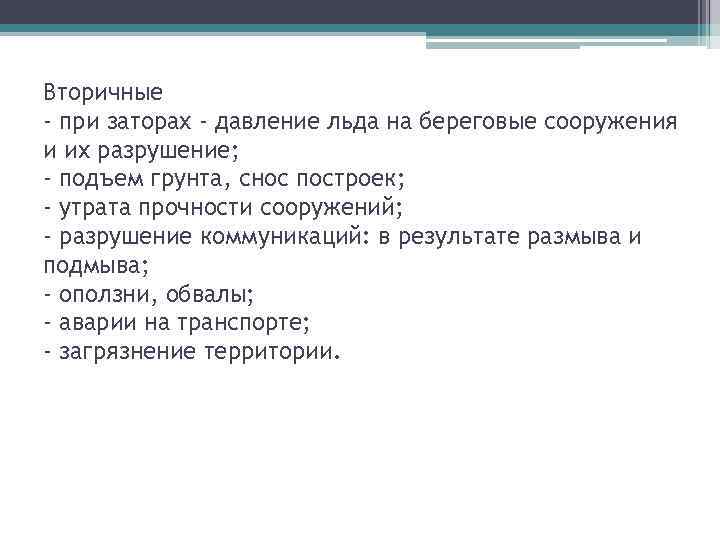 Вторичные - при заторах - давление льда на береговые сооружения и их разрушение; -