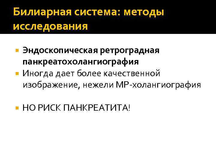 Билиарная система: методы исследования Эндоскопическая ретроградная панкреатохолангиография Иногда дает более качественной изображение, нежели МР-холангиография