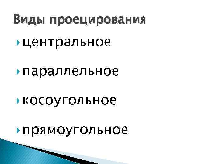 Виды проецирования центральное параллельное косоугольное прямоугольное 