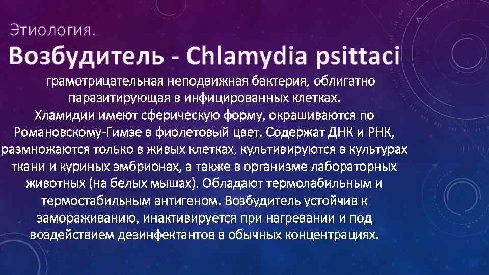 Этиология. Возбудитель - Chlamydia psittaci грамотрицательная неподвижная бактерия, облигатно паразитирующая в инфицированных клетках. Хламидии