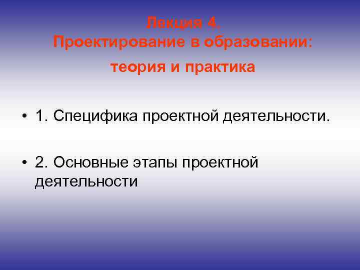 Лекция 4. Проектирование в образовании: теория и практика • 1. Специфика проектной деятельности. •