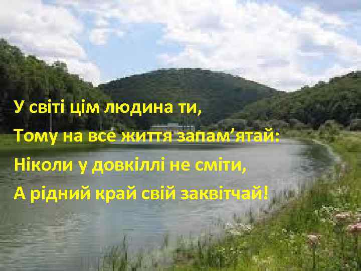 У світі цім людина ти, Тому на все життя запам’ятай: Ніколи у довкіллі не
