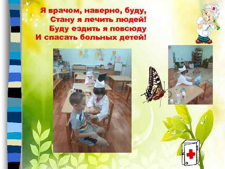 Я врачом, наверно, буду, Стану я лечить людей! Буду ездить я повсюду И спасать