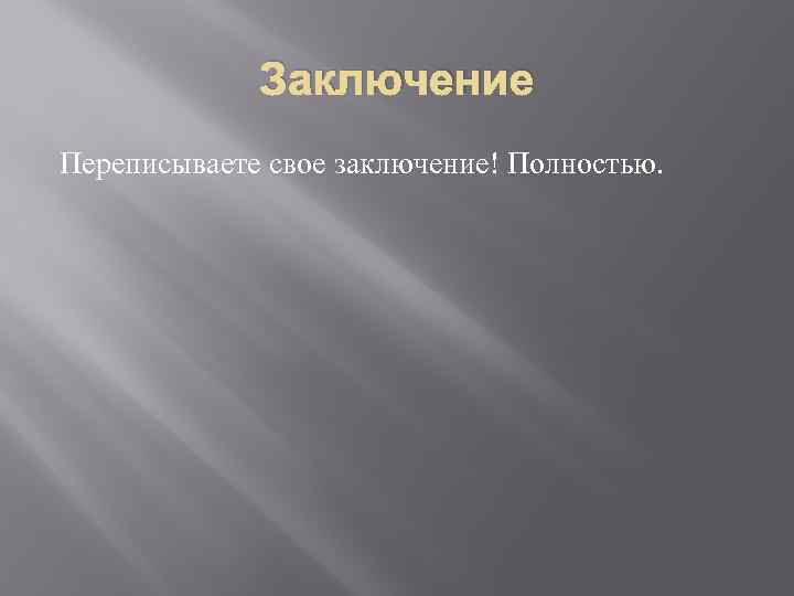 Заключение Переписываете свое заключение! Полностью. 