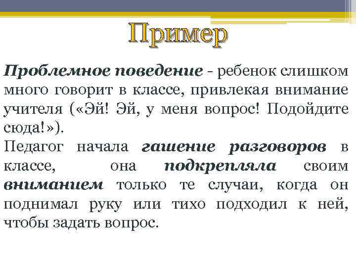 Пример Проблемное поведение - ребенок слишком много говорит в классе, привлекая внимание учителя (