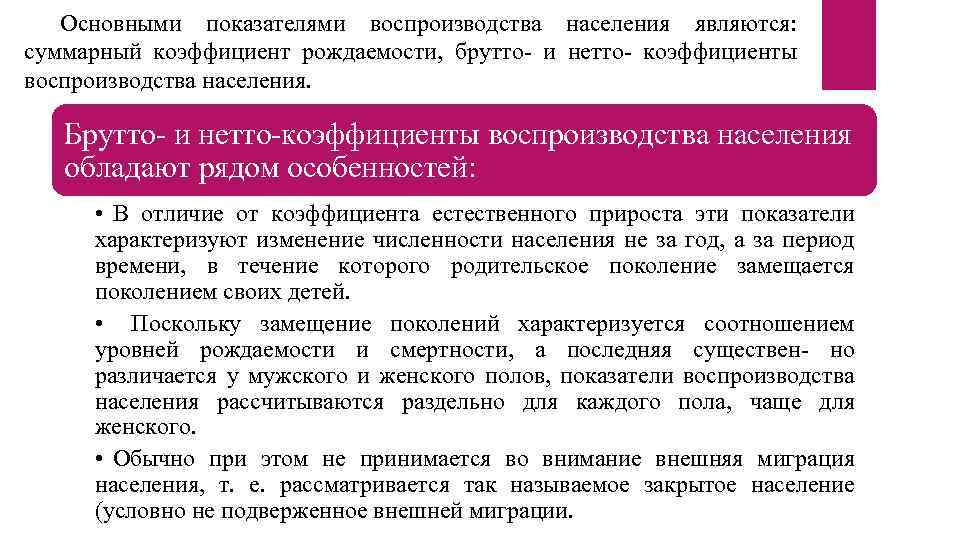 Основными показателями воспроизводства населения являются: суммарный коэффициент рождаемости, брутто- и нетто- коэффициенты воспроизводства населения.