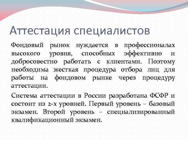 Аттестация специалистов Фондовый рынок нуждается в профессионалах высокого уровня, способных эффективно и добросовестно работать