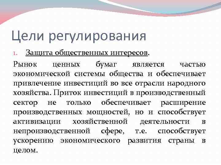 Цели регулирования 1. Защита общественных интересов. Рынок ценных бумаг является частью экономической системы общества