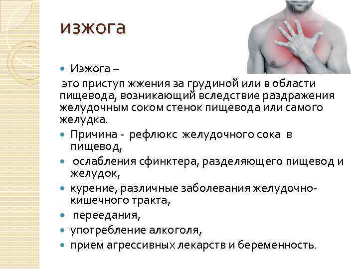 изжога Изжога – это приступ жжения за грудиной или в области пищевода, возникающий вследствие