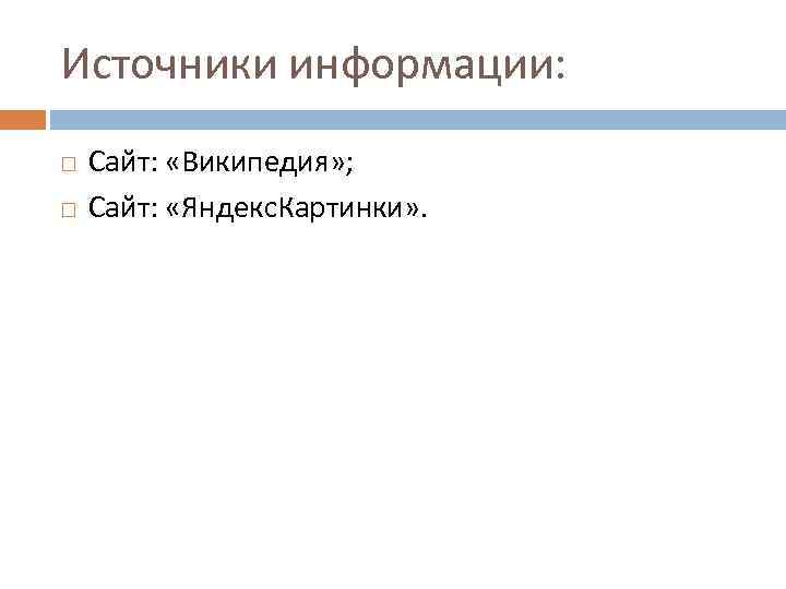 Источники информации: Сайт: «Википедия» ; Сайт: «Яндекс. Картинки» . 